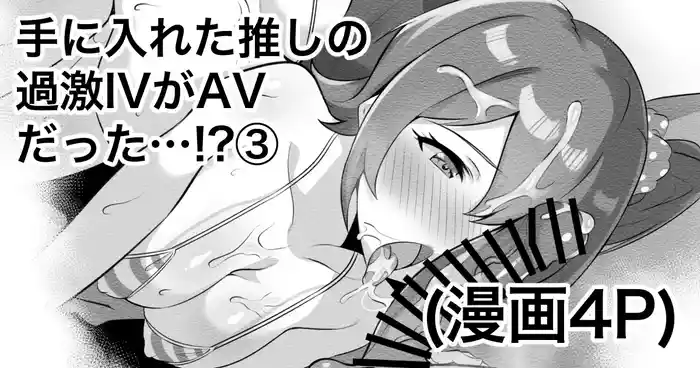 [えちひろ] 手に入れた推しの過激IVがAVだった…⁉③